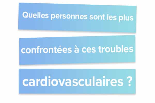 Quelles personnes sont les plus confrontées à ces troubles cardiovasculaires