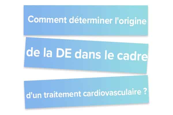 Comment determiner l'origine de la DE dans le carde d'un traitement cardiovasculaire