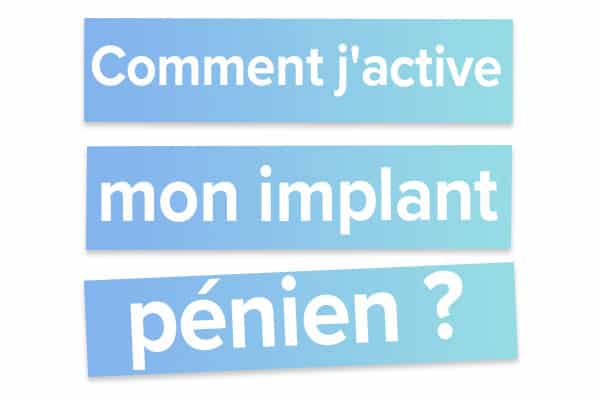 Comment j'active mon implant pénien