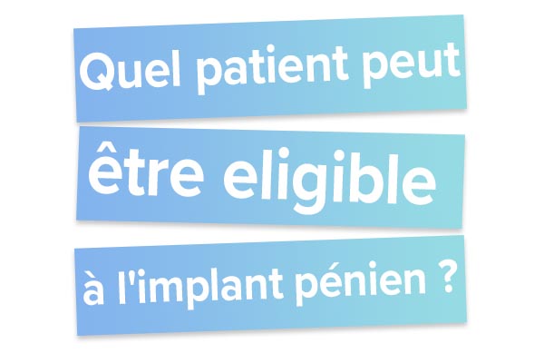 Quel patient peut être eligible à l'implant pénien