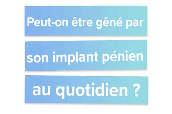 Peut-on être gêné par son implant pénien au quotidien