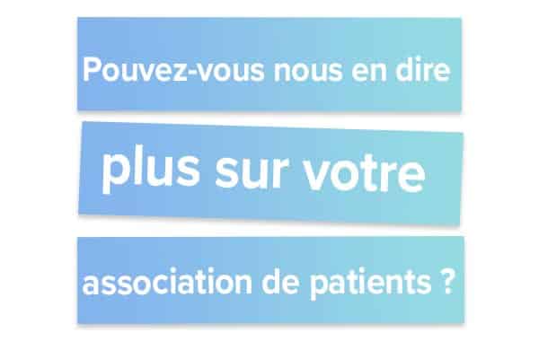 Pouvez-vous nous en dire plus sur votre association de patients