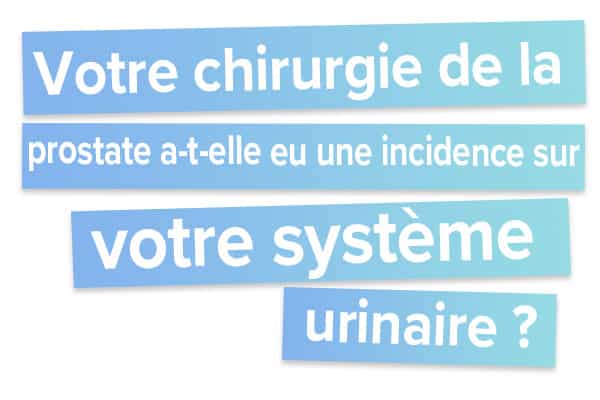 Votre chirurgie de la prostate a-t-elle eu une incidence sur votre système urinaire